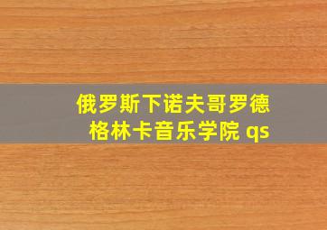 俄罗斯下诺夫哥罗德格林卡音乐学院 qs